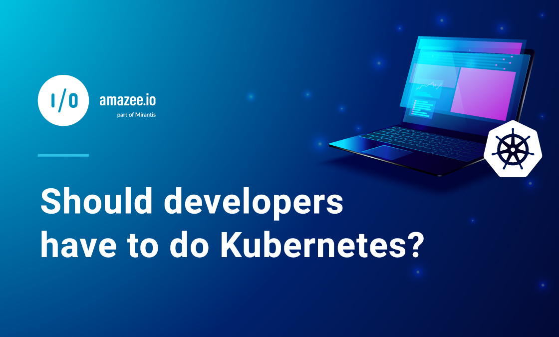 Should developers have to do Kubernetes?