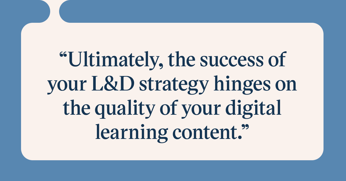 Pull quote with the text: ultimately, the success of your L&D strategy hinges on the quality of your digital learning content