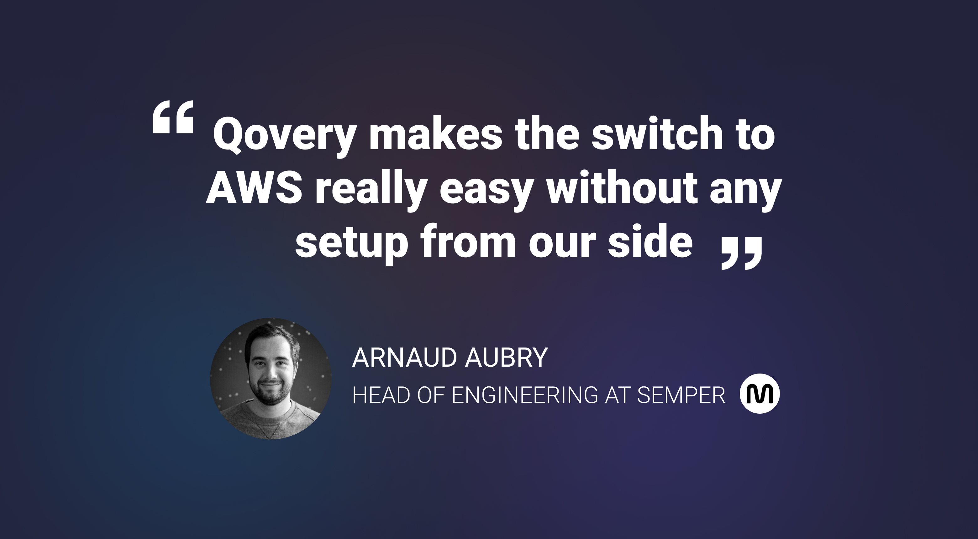 Read the case study of Arnaud Aubry, Head of Engineering at Semper: http://www.qovery.com/case-study/semper