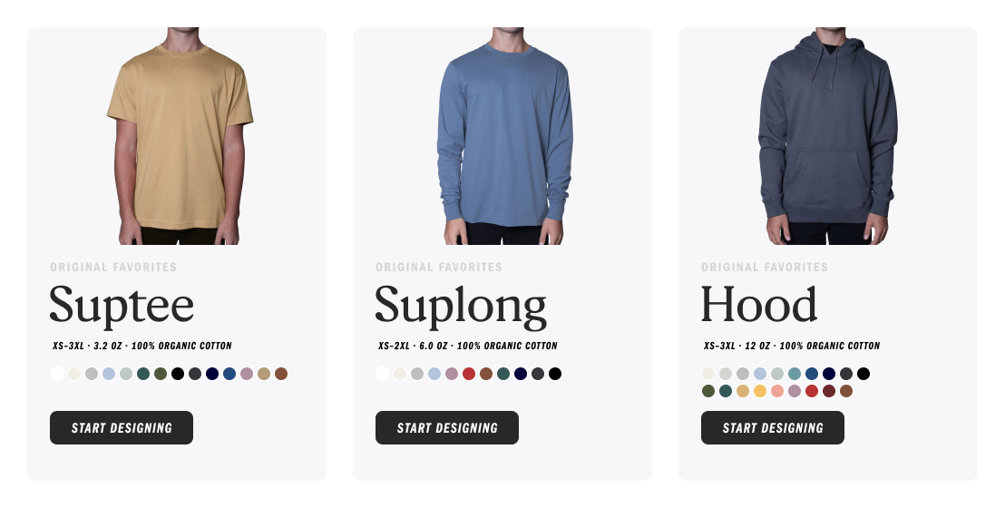 Suptee: XS-3XL, 3.2 oz, 100% Organic Cotton – Suplong: XS-2XL, 6.0 oz, 100% Organic Cotton – Hood: XS-3XL, 12 oz, 100% Organic Cotton