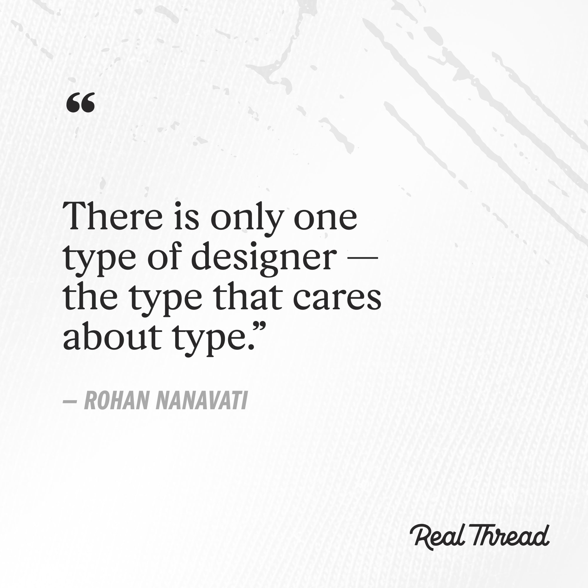 there is only one type of designer – the type that cares about type. - rohan nanavati